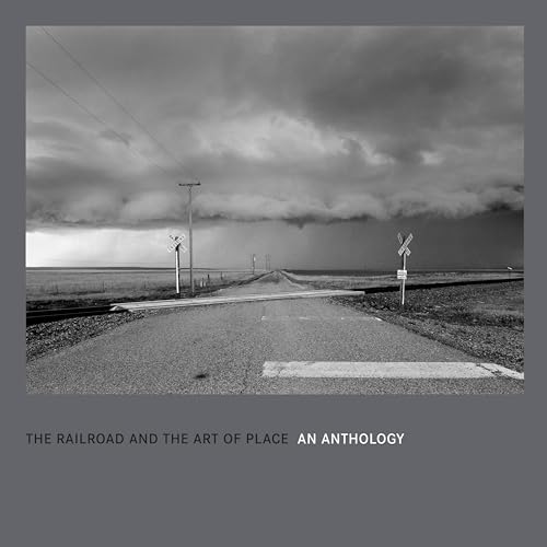 Stock image for The Railroad and the Art of Place: an Anthology: An Anthology for sale by Revaluation Books