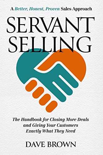 Stock image for Servant Selling: The Handbook for Closing More Deals and Giving Your Customers Exactly What They Need for sale by ThriftBooks-Dallas