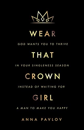 

Wear That Crown, Girl: God wants you to thrive in your singleness season instead of waiting for a man to make you happy