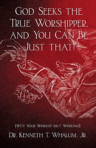

God Seeks the True Worshipper, and You Can Be Just That!: (Why Your Worship Isn't Working!) [Soft Cover ]