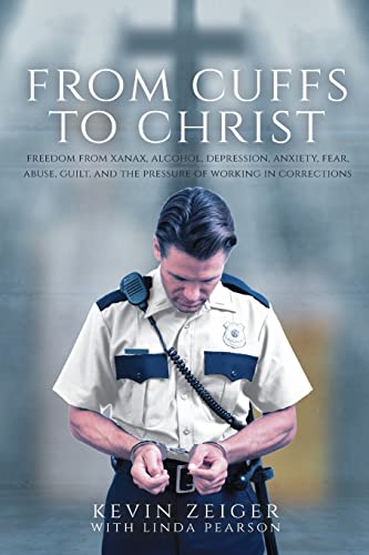 Stock image for From Cuffs to Christ: Freedom from Xanax, Alcohol, Depression, Anxiety, Fear, Abuse, Guilt, and the Pressure of Working in Corrections for sale by GreatBookPrices