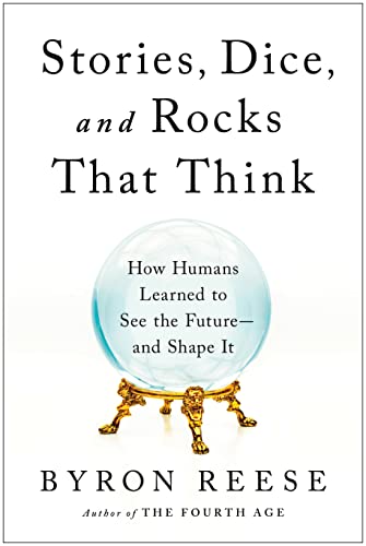 Imagen de archivo de Stories, Dice, and Rocks That Think: How Humans Learned to See the Future--and Shape It a la venta por Big River Books