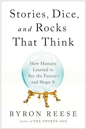 Stock image for Stories, Dice, and Rocks That Think: How Humans Learned to See the Future--and Shape It for sale by Big River Books