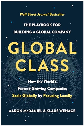 Imagen de archivo de Global Class: How the World's Fastest-Growing Companies Scale Globally by Focusing Locally a la venta por SecondSale