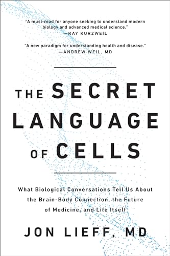 

The Secret Language of Cells: What Biological Conversations Tell Us About the Brain-Body Connection, the Future of Medicine, and Life Itself