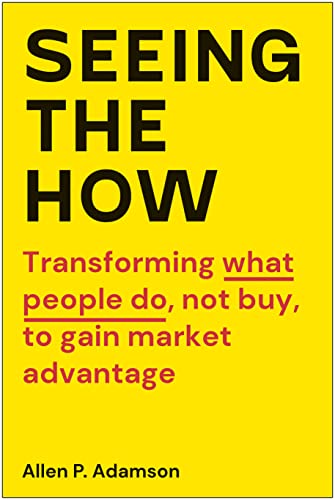 Beispielbild fr Seeing the How: Transforming What People Do, Not Buy, To Gain Market Advantage zum Verkauf von Goodwill Southern California