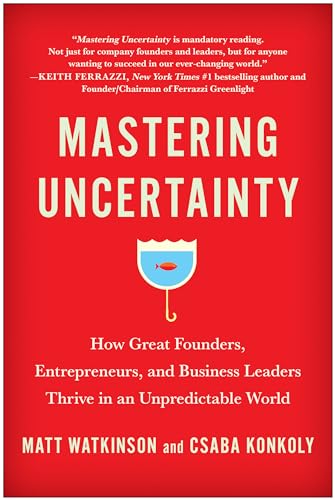 Stock image for Mastering Uncertainty: How Great Founders, Entrepreneurs, and Business Leaders Thrive in an Unpredictable World for sale by New Legacy Books