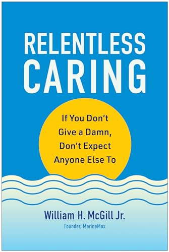 Imagen de archivo de Relentless Caring: If You Don't Give a Damn, Don't Expect Anyone Else To [Hardcover] McGill Jr., William H. a la venta por Lakeside Books