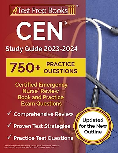 CEN Study Guide 2023-2024: Certified Emergency Nurse Review Book and 750+ Practice Exam Questions [Updated for the New Outline]