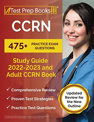 

CCRN Study Guide 2022 - 2023: 475+ Practice Exam Questions and Adult CCRN Book [Updated Review for the New Outline]