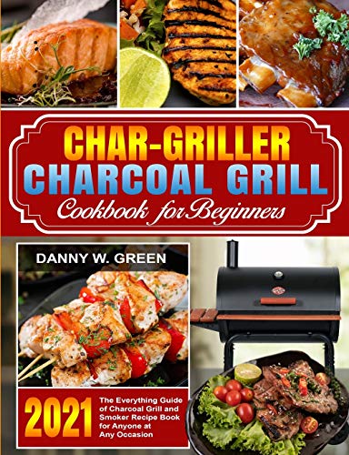 Beispielbild fr Char-Griller Charcoal Grill Cookbook for Beginners: The Everything Guide of Charcoal Grill and Smoker Recipe Book for Anyone at Any Occasion zum Verkauf von GreatBookPrices
