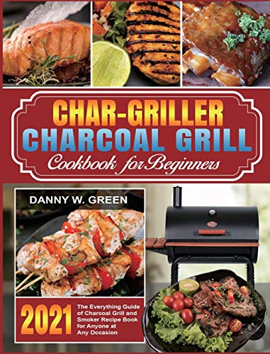 Beispielbild fr Char-Griller Charcoal Grill Cookbook for Beginners: The Everything Guide of Charcoal Grill and Smoker Recipe Book for Anyone at Any Occasion zum Verkauf von GF Books, Inc.