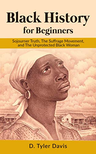 Stock image for Black History for Beginners: Sojourner Truth, The Suffrage Movement, and The Unprotected Black Woman for sale by GF Books, Inc.