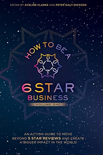 Stock image for How to Be a 6 Star Business: An Action Guide To Move Beyond 5 Star Reviews And Create A Bigger Impact In The World for sale by MusicMagpie