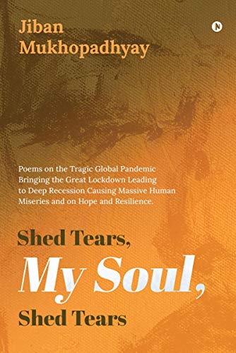 Stock image for Shed Tears, My Soul, Shed Tears: Poems on the Tragic Global Pandemic Bringing the Great Lockdown Leading to Deep Recession Causing Massive Human Miser for sale by Chiron Media