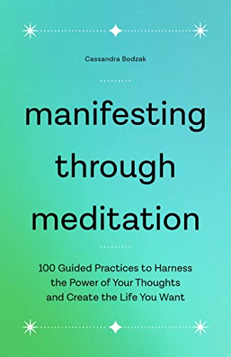 Stock image for Manifesting Through Meditation: 100 Guided Practices to Harness the Power of Your Thoughts and Create the Life You Want for sale by Books-FYI, Inc.