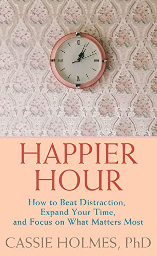 Stock image for Happier Hour: How to Beat Distraction, Expand Your Time, and Focus on What Matters Most for sale by ThriftBooks-Atlanta