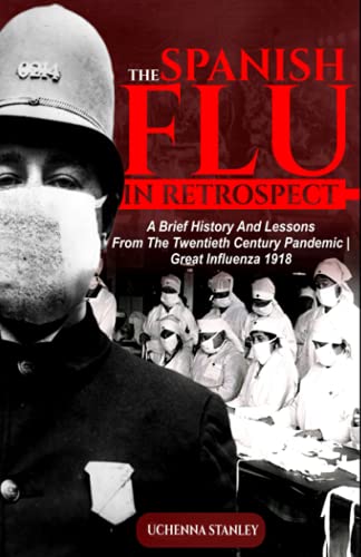 Stock image for THE SPANISH FLU IN RETROSPECT: A Brief History and Lessons From The Twentieth Century Pandemic | Great Influenza 1918 (Book 1) for sale by GF Books, Inc.