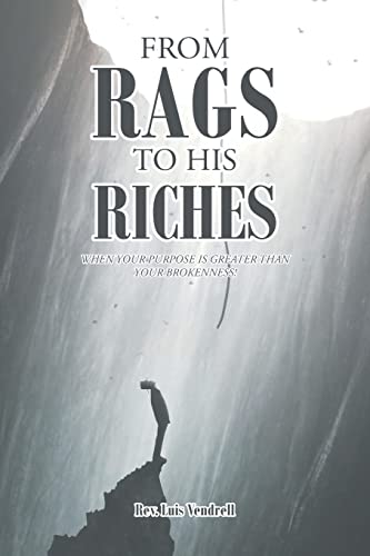 

From Rags to His Riches: When Your Purpose Is Greater than Your Brokenness! (Paperback or Softback)