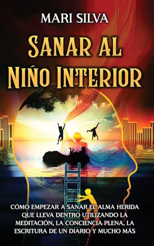 Imagen de archivo de Sanar al nio interior: Cmo empezar a sanar el alma herida que lleva dentro utilizando la meditacin, la conciencia plena, la escritura de un a la venta por GreatBookPrices