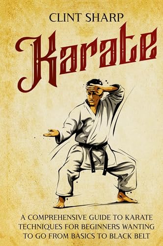 9781638183600: Karate: A Comprehensive Guide to Karate Techniques for Beginners Wanting to Go from Basics to Black Belt