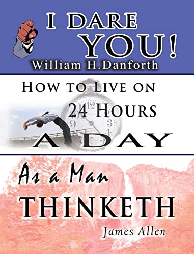 Stock image for The Wisdom of William H. Danforth, James Allen & Arnold Bennett- Including: I Dare You! , As a Man Thinketh & How to Live on 24 Hours a Day for sale by Revaluation Books