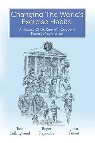 9781638377733: Changing The World's Exercise Habits: A History Of Dr. Kenneth Cooper's Fitness Missionaries
