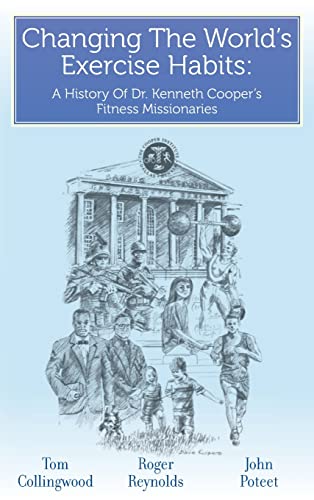 Stock image for Changing The Worlds Exercise Habits: A History Of Dr. Kenneth Coopers Fitness Missionaries for sale by Goodwill San Antonio
