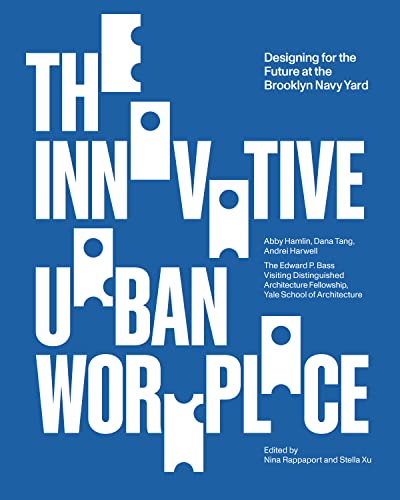 Imagen de archivo de The Innovative Urban Workplace Designing for the Future at the Brooklyn Navy Yard (Edward P. Bass Distinguished Visiting Architecture Fellowship) a la venta por Lakeside Books