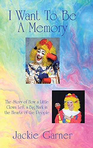 

I Want to Be a Memory: The Story of How a Little Clown Left a Big Mark in the Hearts of the People [Hardcover ]