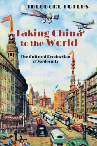 Imagen de archivo de Taking China to the World: The Cultural Production of Modernity (Cambria Sinophone World Series) a la venta por Books Unplugged