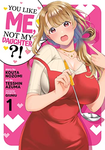 Stock image for You Like Me, Not My Daughter?! (Manga) Vol. 1 for sale by Half Price Books Inc.
