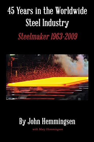 Stock image for 45 Years in the Worldwide Steel Industry: Steelmaker 1963-2009 for sale by ThriftBooks-Atlanta