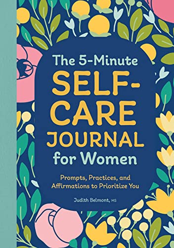 The 5-Minute Self-Care Journal for Women: Prompts, Practices, and  Affirmations to Prioritize You - Belmont, Judith: 9781638781189 - AbeBooks