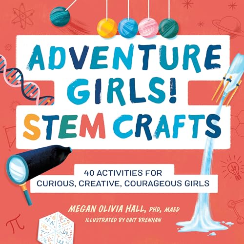 Beispielbild fr Adventure Girls! STEM Crafts: 40 Activities for Curious, Creative, Courageous Girls (Adventure Crafts for Kids) zum Verkauf von Books-FYI, Inc.