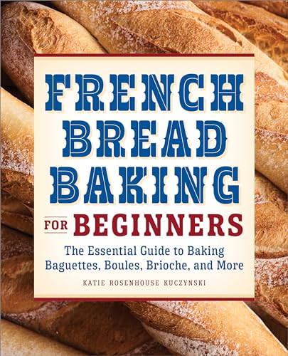 Imagen de archivo de French Bread Baking for Beginners: The Essential Guide to Baking Baguettes, Boules, Brioche, and More a la venta por Books-FYI, Inc.