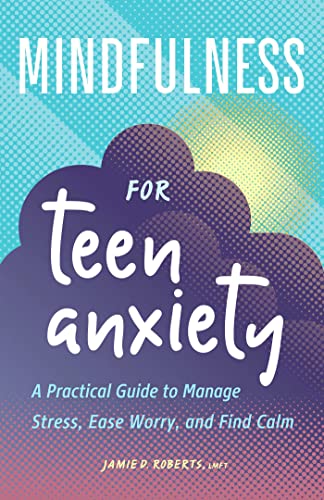 

Mindfulness for Teen Anxiety: A Practical Guide to Manage Stress, Ease Worry, and Find Calm