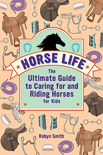 Stock image for Horse Life: The Ultimate Guide to Caring for and Riding Horses for Kids for sale by BooksRun