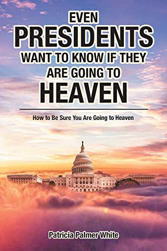 

Even Presidents Want to Know if They Are Going to Heaven: How to Be Sure You Are Going to Heaven (Paperback or Softback)