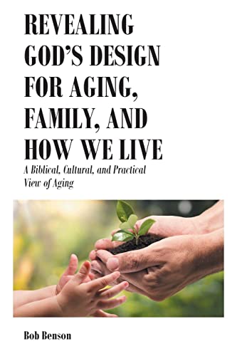Stock image for Revealing God's Design for Aging; Family; and How We Live: A Biblical; Cultural; and Practical View of Aging for sale by Ria Christie Collections