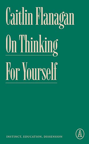 Imagen de archivo de On Thinking for Yourself: Instinct, Education, Dissension (Atlantic Editions) a la venta por BooksRun