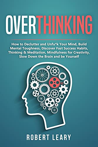 Stock image for Overthinking: How to Declutter and Unfun*k Your Mind, Build Mental Toughness, Discover Fast Success Habits, Thinking & Meditation, Mindfulness for Creativity, Slow Down the Brain and be Yourself for sale by Books Puddle