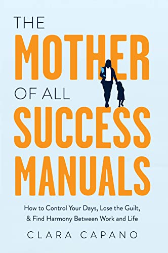 9781639090129: The Mother of All Success Manuals: How to Control Your Days, Lose the Guilt, and Find Harmony Between Work and Life