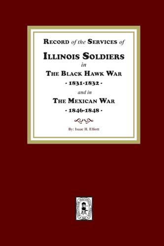 Stock image for Record of the Services of Illinois Soldiers in The Black Hawk War, 1831-1832, and in The Mexican War, 1848-1888 for sale by GreatBookPrices