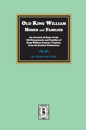 9781639141074: Old King William Homes and Families: An Account of Some of the Old Homesteads and Families of King William County, Virginia, from Its Earliest Settlement: An Account of Some of the Old Homesteads and Families of King William County, Virginia, from Its Earliest Settlement: An Account of Some o