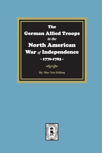 Beispielbild fr The German Allied Troops in the North American War of Independence, 1776-1783 zum Verkauf von GreatBookPrices