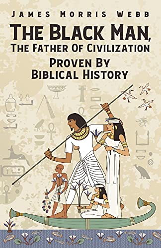 Stock image for The Black Man, The Father Of Civilization Proven By Biblical History for sale by GreatBookPrices