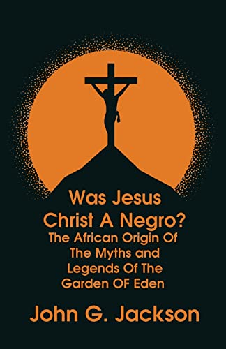 Stock image for Was Jesus Christ a Negro? and The African Origin of the Myths & Legends of the Garden of Eden Paperback for sale by GreatBookPrices
