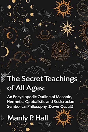Stock image for The Secret Teachings of All Ages: An Encyclopedic Outline of Masonic, Hermetic, Qabbalistic and Rosicrucian Symbolical Philosophy: An Encyclopedic . Philosophy (Dover Occult) by Manly P. Hall for sale by Lakeside Books