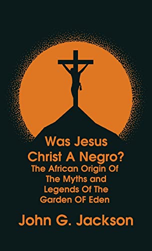 Stock image for Was Jesus Christ a Negro? and The African Origin of the Myths & Legends of the Garden of Eden for sale by GreatBookPrices